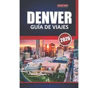 Guía de viaje de Denver, 2026: Su manual definitivo para explorar la capital de Colorado a través de senderos panorámicos, vistas a las montañas, ... históricos y aventuras al aire libre