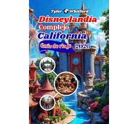 Guía de viaje de Disneyland Resort California 2025-2026: Descubre la magia: La guía definitiva de 2026 para los parques, atracciones, restaurantes y maravillas ocultas de Disneyland