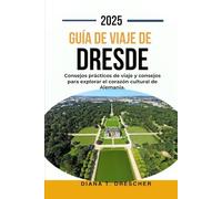 GUÍA DE VIAJE DE DRESDE 2025.: Consejos prácticos de viaje y consejos para explorar el corazón cultural de Alemania.