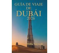GUÍA DE VIAJE DE DUBÁI 2026: Experimente la magia de los Emiratos Árabes Unidos
