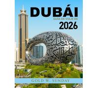 GUÍA DE VIAJE DE DUBÁI 2026: Qué hacer y qué no hacer en Dubái: un manual completo y actualizado para principiantes, familias y parejas