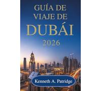 GUÍA DE VIAJE DE DUBÁI 2026: Su compañero amigable para explorar las maravillas de los Emiratos Árabes Unidos