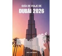 GUÍA DE VIAJE DE DUBÁI 2026: Tu aventura completa en los Emiratos Árabes Unidos