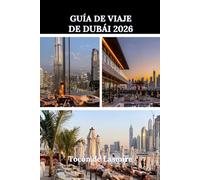 GUÍA DE VIAJE DE DUBÁI 2026: Una guía completa de experiencias inolvidables, joyas ocultas y tesoros culturales.
