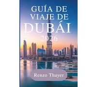 Guía de viaje de Dubái 2026: Una puerta de entrada a la aventura en los Emiratos Árabes Unidos