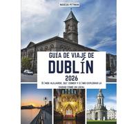 GUÍA DE VIAJE DE DUBLÍN 2026 (A TODO COLOR): Dónde alojarse, qué comer y cómo explorar la ciudad como un local