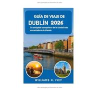 GUÍA DE VIAJE DE DUBLÍN 2026: Su amigable compañero de la ciudad más encantadora de Irlanda