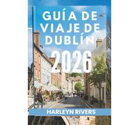GUÍA DE VIAJE DE DUBLÍN 2026: "Un rico patrimonio: Descubriendo los tesoros de la Isla Esmeralda"