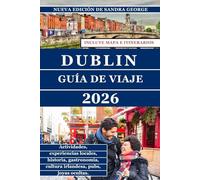 GUÍA DE VIAJE DE DUBLÍN (A TODO COLOR): La guía completa de Dublín qué hacer, historia, gastronomía, pubs, barrios, joyas ocultas y experiencias locales.