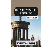 GUÍA DE VIAJE DE EIDINBURG 2025-2026: Un viaje inmersivo a través de calles atemporales, paisajes majestuosos y las historias que dan forma a una ciudad como ninguna otra.