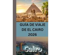 GUÍA DE VIAJE DE EL CAIRO 2026: Experimente pirámides, personas y lugares como nunca antes.