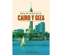 GUÍA DE VIAJE DE EL CAIRO Y GIZA 2026: Descubra las maravillas de El Cairo, desde las pirámides y la Esfinge hasta los vibrantes bazares, las gemas ... y los cruceros panorámicos por el río Nilo.