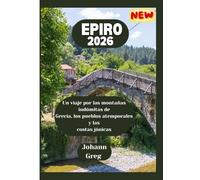 GUÍA DE VIAJE DE EPIRO 2026: Un viaje por las montañas indómitas deGrecia, los pueblos atemporales y lascostas jónicas.