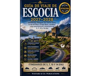 Guía de viaje de Escocia 2027-2028: Edimburgo, Glasgow, las Tierras Altas, la isla de Skye, el lago Ness, castillos, rutas panorámicas e itinerarios de 5, 7, 10 y 14 días