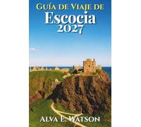 Guía de Viaje de Escocia 2027: Explora Edimburgo, Glasgow, las Highlands, la Isla de Skye, castillos, rutas panorámicas, whisky, excursiones e itinerarios prácticos
