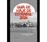 Guía de viaje de Estambul 2026: De los antiguos imperios a las vibrantes calles: una experiencia de viaje completa