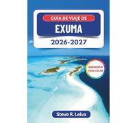 Guía de viaje de Exuma 2026-2027 (A todo color): Explora aguas turquesas, cerdos nadadores, excursiones en barco y playas vírgenes en las Bahamas con consejos prácticos, itinerarios y mapas