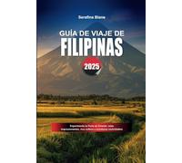 GUÍA DE VIAJE DE FILIPINAS 2025: Experimente la Perla de Oriente: islas impresionantes, rica cultura y aventuras inolvidables