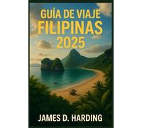GUÍA DE VIAJE DE FILIPINAS 2025: La guía esencial para explorar las islas, la cultura y las joyas ocultas de Filipinas