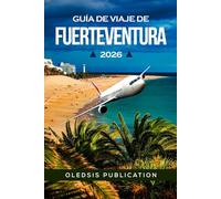 GUÍA DE VIAJE DE FUERTEVENTURA 2026: La escapada definitiva a la isla: descubre, cena y sumérgete en las joyas ocultas y maravillas locales de Fuerteventura.