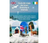 Guía de viaje de Gran Bretaña e Irlanda: Los mejores destinos, gemas ocultas, itinerarios y consejos económicos para explorar Inglaterra, Escocia, Gales e Irlanda