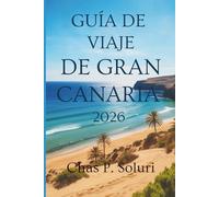 GUÍA DE VIAJE DE GRAN CANARIA 2026: Descubre la magia del paraíso español de las Islas Canarias