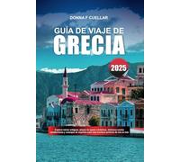 GUÍA DE VIAJE DE GRECIA 2025: Explora ruinas antiguas, playas de aguas cristalinas, deliciosa cocina mediterránea y consejos de expertos para una aventura perfecta de isla en isla