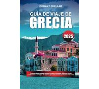 GUÍA DE VIAJE DE GRECIA 2025: Explora ruinas antiguas, playas de aguas cristalinas, deliciosa cocina mediterránea y consejos de expertos para una aventura perfecta de isla en isla