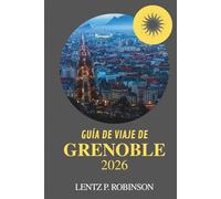 GUÍA DE VIAJE DE GRENOBLE 2026: Explora la vida en la montaña y el encanto local en el sureste de Francia