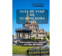 Guía de Viaje de Guadalajara 2025 (Imágenes, Mapa, Interior a color estándar): Guía Definitiva del Corazón Cultural de México (Ciudades sede de la Copa Mundial 2026)