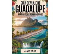 Guía de viaje de Guadalupe para visíceros por primera vez: Su guía esencial del Caribe francés: desde caminar por el volcán La Soufrière y bucear en ... y explorar Les Saintes y Marie-Galante.