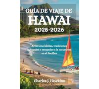 GUÍA DE VIAJE DE HAWÁI 2025-2026: Aventuras isleñas, tradiciones culturales y escapadas a la naturaleza en el Pacífico