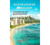 Guía de viaje de Hawái 2025: Cómo encontrar las mejores experiencias en Hawái