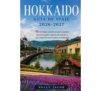 Guía de Viaje de Hokkaido 2026-2027: 10 consejos prácticos para explorar los principales lugares de interés y vivir experiencias locales en Hokkaido (Incluye mapa)