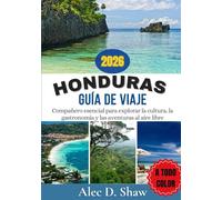 GUÍA DE VIAJE DE HONDURAS 2026 (A TODO COLOR): Compañero esencial para explorar la cultura, la gastronomía y las aventuras al aire libre