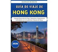 Guía De Viaje De Hong Kong 2026: Consejos Esenciales de Viaje, Itinerarios y Experiencias Inolvidables en la Ciudad Más Vibrante de China