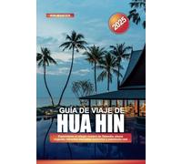 GUÍA DE VIAJE DE HUA HIN 2025: Experimente el refugio costero de Tailandia: playas vírgenes, vibrantes mercados nocturnos y patrimonio real