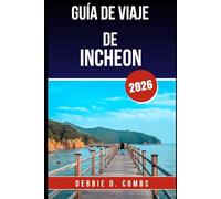 GUÍA DE VIAJE DE INCHEON 2026: Tu compañero esencial para una escapada inolvidable a Corea