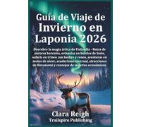 Guía de Viaje de Invierno en Laponia 2026: Descubre la magia ártica de Finlandia: rutas para ver la Aurora Boreal, estancias en hoteles de hielo, safaris con huskies y renos, aventuras en moto de..