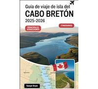Guía de viaje de Isla del Cabo Bretón 2025-2026: Experimentar el Cabot Trail, el Parque Nacional Cape Breton Highlands, la Fortaleza de Louisbourg, ... y lo mejor de la Isla Celta de Nueva Escocia