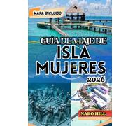 GUÍA DE VIAJE DE ISLA MUJERES 2026: Guía de viaje a Isla Mujeres 2026: Consejos de expertos, playas, gastronomía, cultura e itinerario de 7 días para ... isla por primera vez y para quienes regresan.