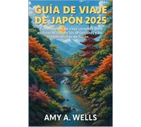 GUÍA DE VIAJE DE JAPÓN 2025: Tu mejor compañero para explorar la cultura, las atracciones y las joyas ocultas de Japón