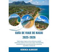 GUÍA DE VIAJE DE KAUAI 2025-2026: Explora playas vírgenes, selvas exuberantes, cascadas majestuosas, senderos costeros, joyas ocultas, cultura ... y atracciones imperdibles en Garden Isle