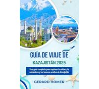 Guía De Viaje De Kazajistán 2025: Una guía completa para explorar la cultura, la naturaleza y los tesoros ocultos de Kazajistán