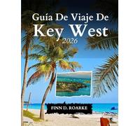 Guía De Viaje De Key West 2026: Descubre La Magia, La Cultura Y La Tranquilidad De Los Cayos De Florida