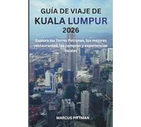 GUÍA DE VIAJE DE KUALA LUMPUR 2026 (A TODO COLOR): Explora las Torres Petronas, los mejores restaurantes, las compras y experiencias locales