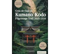 Guía de viaje de Kumano Kodo Pilgrimage Trail 2025-2026: Experimentar los caminos sagrados, los santuarios de Kumano Sanzan, Kumano Hongu Taisha, las ... en el corazón espiritual de Japón