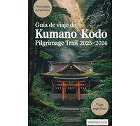 Guía de viaje de Kumano Kodo Pilgrimage Trail 2025-2026: Experimentar los caminos sagrados, los santuarios de Kumano Sanzan, Kumano Hongu Taisha, las ... en el corazón espiritual de Japón