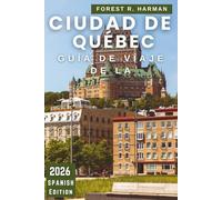 GUÍA DE VIAJE DE LA CIUDAD DE QUÉBEC 2026: Consejos locales, gemas ocultas, comida, festivales, itinerarios y aventuras al aire libre para cada temporada