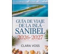GUÍA DE VIAJE DE LA ISLA SANIBEL 2026-2027: Vive las serenas aventuras costeras de Florida con planificación inteligente, exploración de la naturaleza y gastronomía local